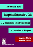Imagen del libro Impacto de la reorganización curricular por ciclos en las instituciones educativas públicas de la ciudad de Bogotá